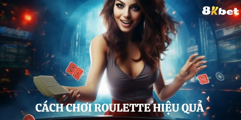 Cách chơi trò roulette hiệu quả, thắng nhanh