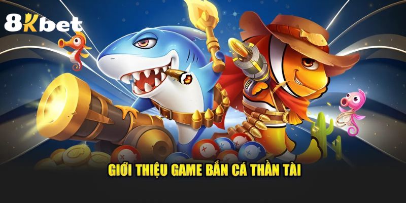 Game bắn cá thần tài đình đám trên 8kbet