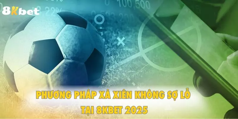 Phương pháp xả xiên không sợ lỗ tại 8KBet 2025
